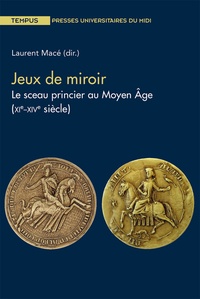 Laurent Macé - Jeux de miroir - Le sceau princier au Moyen Age (XIe-XIVe siècle).