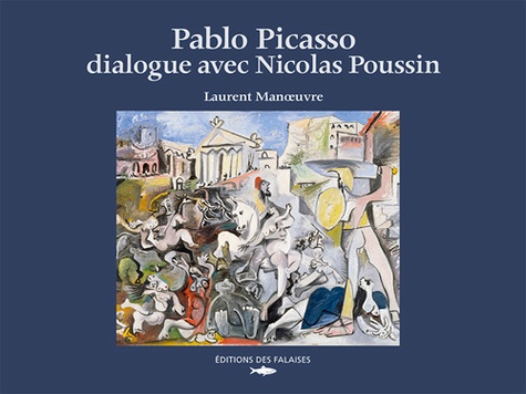 Laurent Manoeuvre - Pablo Picasso, dialogue avec Nicolas Poussin.