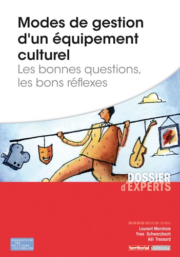 Laurent Marchais et Yves Schwarzbach - Modes de gestion d'un équipement culturel - Les bonnes questions, les bons réflexes.
