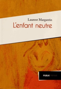 Laurent Margantin - Lenfant neutre.