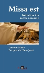Laurent-Marie Pocquet du Haut-Jussé - Missa est - Initiation à la messe romaine.