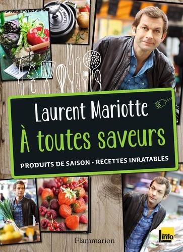 Laurent Mariotte - A toutes saveurs - Produits de saison, recettes inratables.