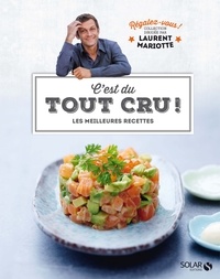 Laurent Mariotte - C'est du tout cru ! - Les meilleures recettes.