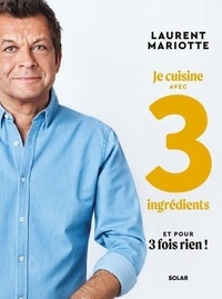 Laurent Mariotte - Mes recettes avec 3 ingrédients et pour 3 fois rien !.