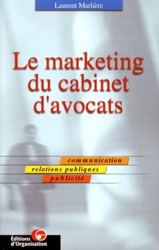 Laurent Marlière - Le Marketing Du Cabinet D'Avocats. Communication, Relations Publiques, Publicite.