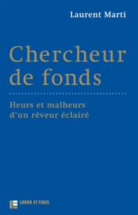 Laurent Marti - Chercheur de fonds - Heurs et malheurs d'un rêveur éclairé.