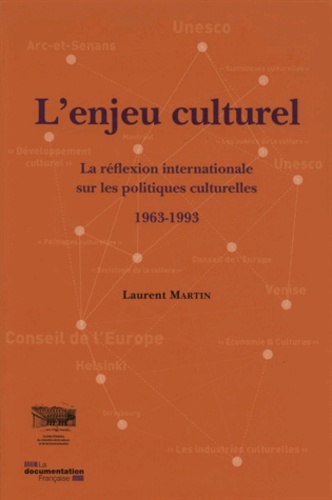 Laurent Martin - L'enjeu culturel - La réflexion internationale sur les politiques culturelles, 1963-1993.