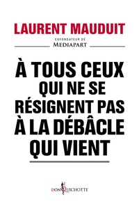 Laurent Mauduit - A tous ceux qui ne se résignent pas à la débâcle qui vient.