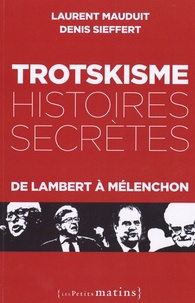 Laurent Mauduit et Denis Sieffert - Trotskisme, histoires secrètes - De Lambert à Mélenchon.