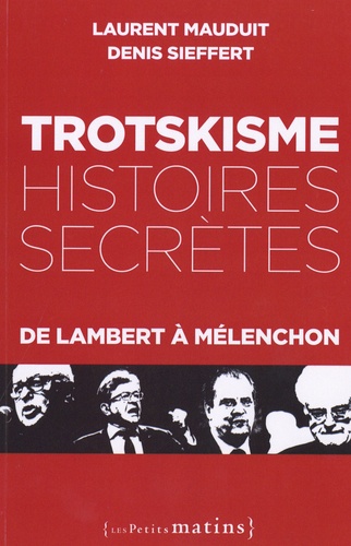 Trotskisme, histoires secrètes. De Lambert à Mélenchon