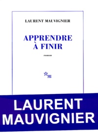 Laurent Mauvignier - Apprendre à finir.