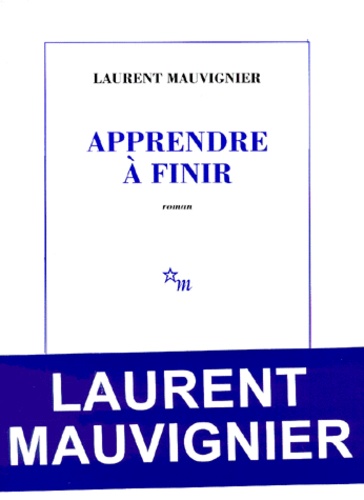 Laurent Mauvignier - Apprendre à finir.