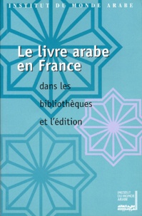 Laurent Mazaud et  Collectif - Le Livre Arabe En France. Dans Les Bibliotheques Et Dans L'Edition.