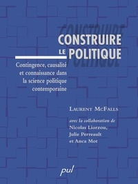 Laurent McFalls et Nicolas Liorzou - Construire le politique - Contingence, causalité et connaissance dans la science politique contemporaine.