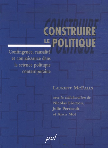Laurent McFalls et Nicolas Liorzou - Construire le politique - Contingence, causalité et connaissance dans la science politique contemporaine.