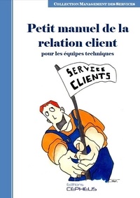 Laurent Mellah - Le Petit Manuel de la Relation Client - Le Petit Manuel de la Relation Client pour les Equipes Techniques.