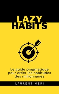  Laurent Meri - Lazy Habits - Le guide pragmatique pour créer les habitudes des millionnaires.
