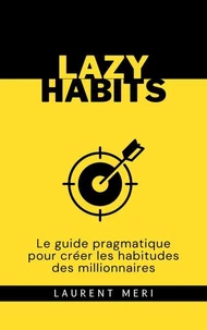 Lazy Habits - Le guide pragmatique pour créer les habitudes des millionnaires
