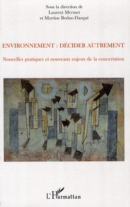 Laurent Mermet et Martine Berlan-Darqué - Environnement : décider autrement - Nouvelles pratiques et nouveaux enjeux de la concertation.