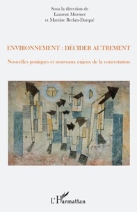 Laurent Mermet et Martine Berlan-Darqué - Environnement : décider autrement - Nouvelles pratiques et nouveaux enjeux de la concertation.