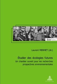 Laurent Mermet - Etudier des écologies futures : un chantier ouvert pour les recherches prospectives environnementales.