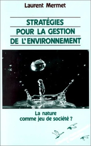 Laurent Mermet - Stratégies pour la gestion de l'environnement - La nature comme jeu de société ?.