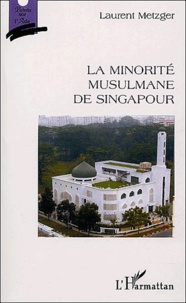 Laurent Metzger - La minorité musulmane de Singapour.