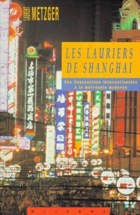 Laurent Metzger - Les Lauriers De Shanghai. Des Concessions Internationales A La Metropole Moderne.