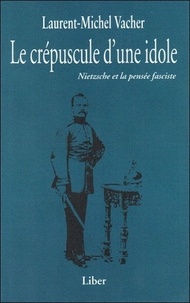 Laurent-Michel Vacher - Le crépuscule d'une idole - Nietzsche et la pensée fasciste.