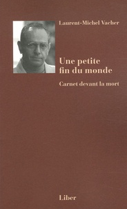 Laurent-Michel Vacher - Une petite fin du monde - Carnet devant la mort.