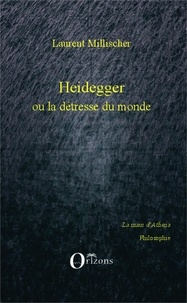 Laurent Millischer - Heidegger ou la détresse du monde - Critique de la raison systémique.
