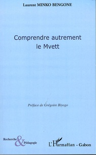 Laurent Minko Bengone - Comprendre autrement le Mvett.