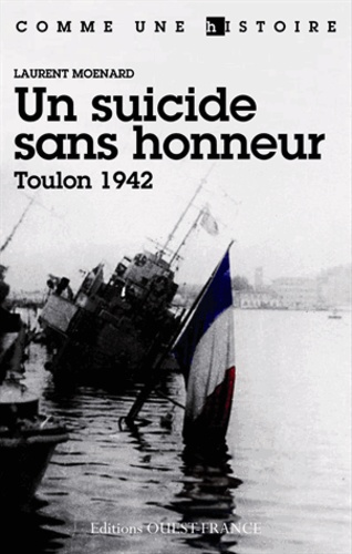 Laurent Moënard - Suicide sans honneur - Toulon 1942.