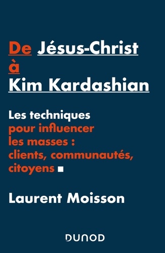 De Jésus-Christ à Kim Kardashian. Les techniques pour influencer clients, communautés et citoyens