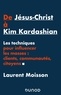 Laurent Moisson - De Jésus-Christ à Kim Kardashian - Les techniques pour influencer les masses : clients, communautés, citoyens.