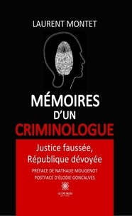Laurent Montet - Mémoires d’un criminologue - Justice faussée, République dévoyée.