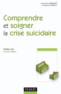 Laurent Morasz et François Danet - Comprendre et soigner la crise suicidaire.