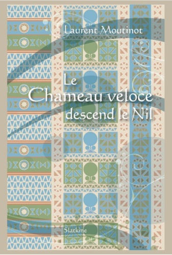 Laurent Moutinot - Le Chameau véloce descend le Nil.