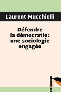 Laurent Mucchielli - Défendre la démocratie - Une sociologie engagée.