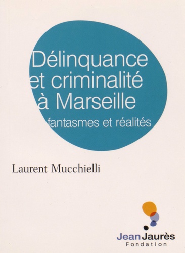 Laurent Mucchielli - Délinquance et criminalité à Marseille - Fantasmes et réalités.