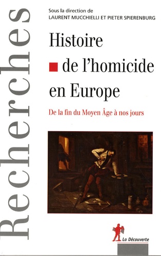 Laurent Mucchielli et Pieter Spierenburg - Histoire de l'homicide en Europe - De la fin du Moyen-Age à nos jours.
