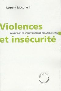 Laurent Mucchielli - Violences et insécurité fantasmes et réalités dans le débat français.