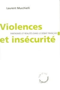 Laurent Mucchielli - Violences et insécurité fantasmes et réalités dans le débat français.