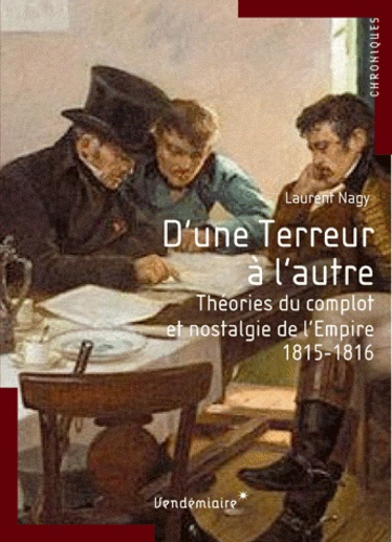 D'une Terreur à l'autre. Nostalgie de l'Empire et théories du complot (1815-1816)