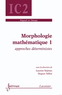 Laurent Najman et Hugues Talbot - Morphologie mathématique - Tome 1, Approches déterministes.