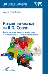 Laurent Ngoy Ndjibu - Fiscalité provinciale en R.D. Congo - Regard sur les mécanismes de mise en oeuvre et de performance de la décentralisation fiscale.