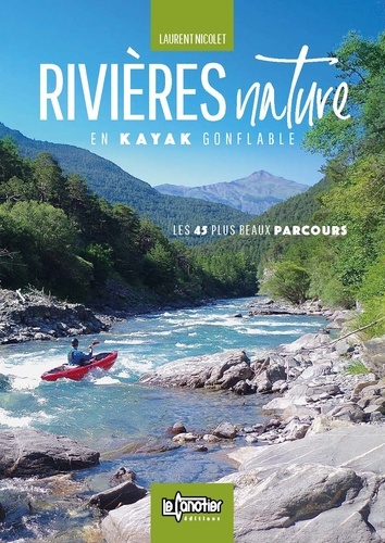 Laurent Nicolet - Rivières nature en kayak gonflable - Les 45 plus beaux parcours de France.