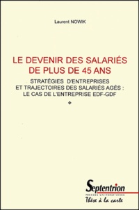 Laurent Nowik - Le Devenir Des Salaries De Plus De 45 Ans. Strategies D'Entreprises Et Trajectoires Des Salaries Ages : Le Cas De L'Entreprise Edf-Gdf.