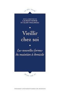 Laurent Nowik et Alain Thalineau - Vieillir chez soi - Les nouvelles formes du maintien à domicile.