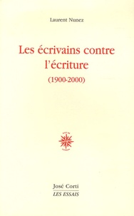 Laurent Nunez - Les écrivains contre l'écriture (1900-2000).